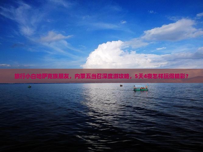 旅行小白哈萨克族朋友，内蒙五当召深度游攻略，5天4夜怎样玩得精彩？