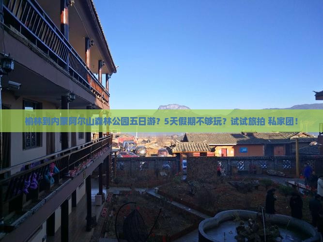 榆林到内蒙阿尔山森林公园五日游？5天假期不够玩？试试旅拍+私家团！