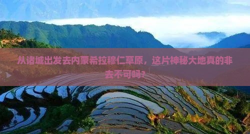 从诸城出发去内蒙希拉穆仁草原，这片神秘大地真的非去不可吗？