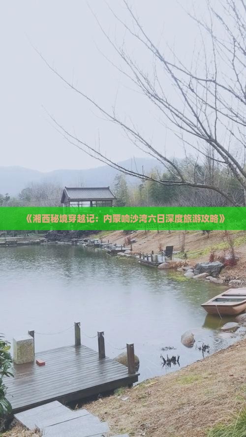 《湘西秘境穿越记：内蒙响沙湾六日深度旅游攻略》