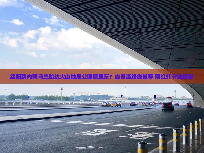 绵阳到内蒙乌兰哈达火山地质公园哪里玩？自驾游路线推荐+网红打卡地探秘