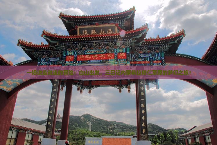 一场说走就走的冒险：白山出发，三日记内蒙希拉穆仁草原的梦幻之旅！