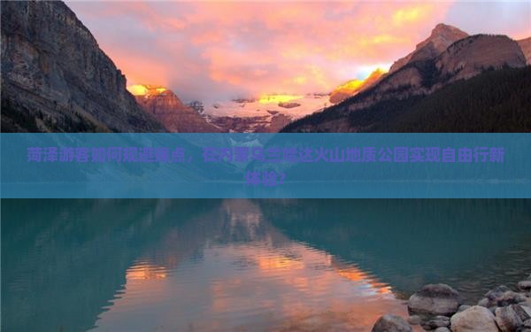 菏泽游客如何规避痛点，在内蒙乌兰哈达火山地质公园实现自由行新体验？