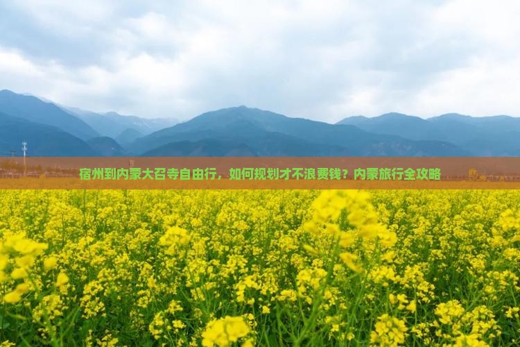 宿州到内蒙大召寺自由行，如何规划才不浪费钱？内蒙旅行全攻略
