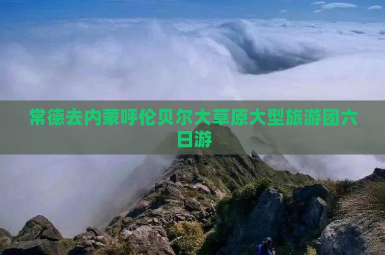 常德去内蒙呼伦贝尔大草原大型旅游团六日游