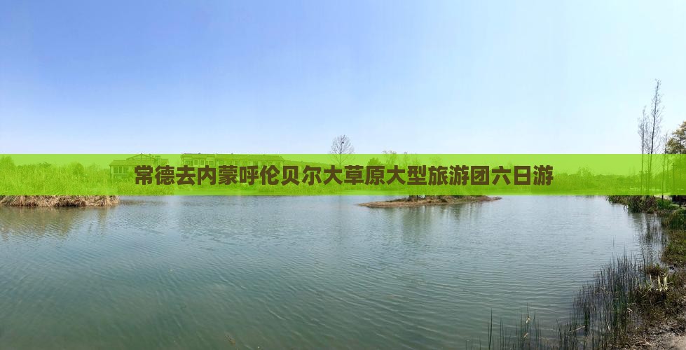 常德去内蒙呼伦贝尔大草原大型旅游团六日游