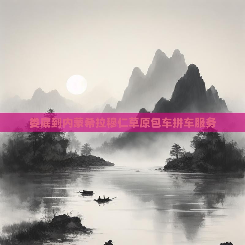 娄底到内蒙希拉穆仁草原包车拼车服务