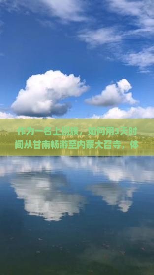作为一名上班族，如何用3天时间从甘南畅游至内蒙大召寺，体验两地风情？