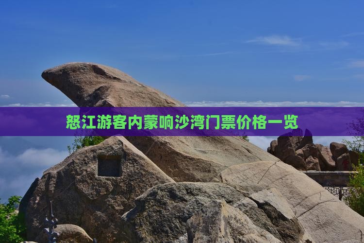 怒江游客内蒙响沙湾门票价格一览
