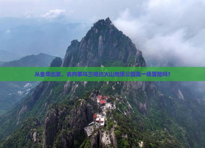 从金华出发，去内蒙乌兰哈达火山地质公园是一场冒险吗？