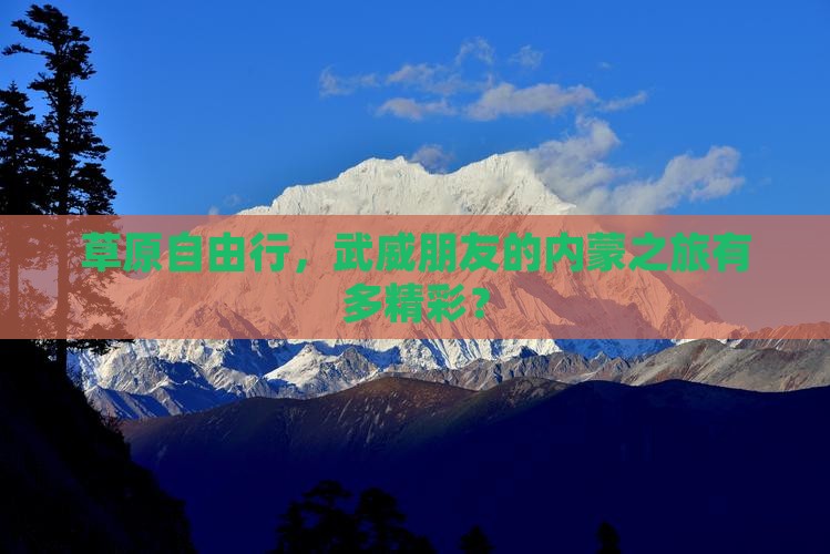 草原自由行，武威朋友的内蒙之旅有多精彩？