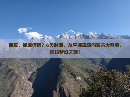 朋友，你敢信吗？6天时间，从平凉玩转内蒙古大召寺，这段梦幻之旅！