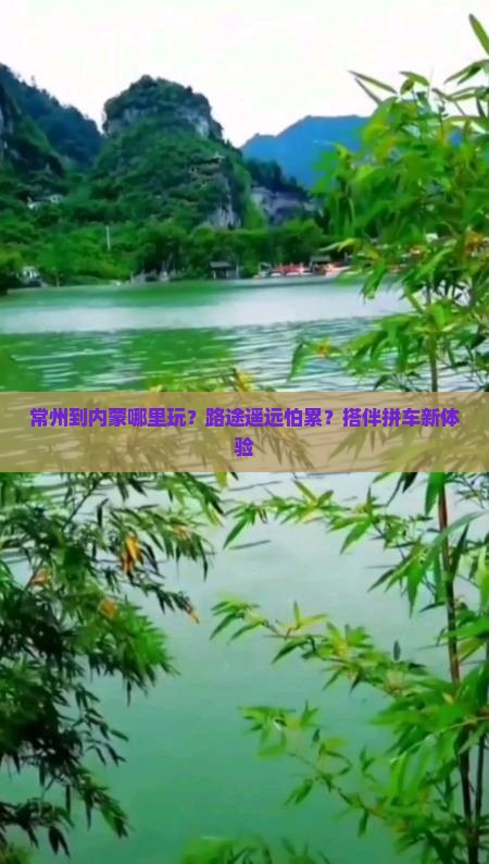 常州到内蒙哪里玩？路途遥远怕累？搭伴拼车新体验