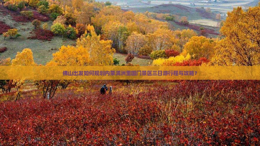 佛山出发如何规划内蒙满洲里国门景区三日游行程与攻略？