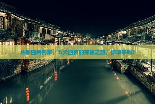 从那曲到内蒙，五天四夜的神秘之旅，你敢来吗？