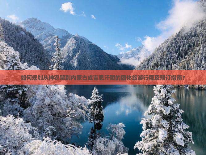 如何规划从神农架到内蒙古成吉思汗陵的团体旅游行程及预订指南？