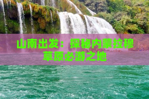 山南出发：探秘内蒙拉穆草原必游之地