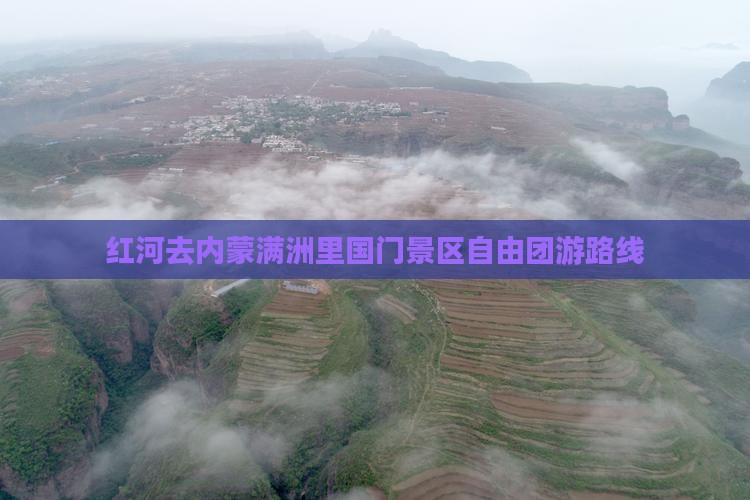 红河去内蒙满洲里国门景区自由团游路线
