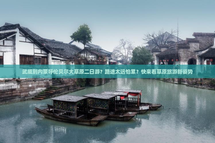 武威到内蒙呼伦贝尔大草原二日游？路途太远怕累？快来看草原旅游新姿势