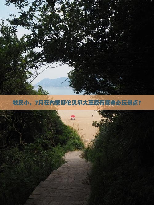 牧民小，7月在内蒙呼伦贝尔大草原有哪些必玩景点？