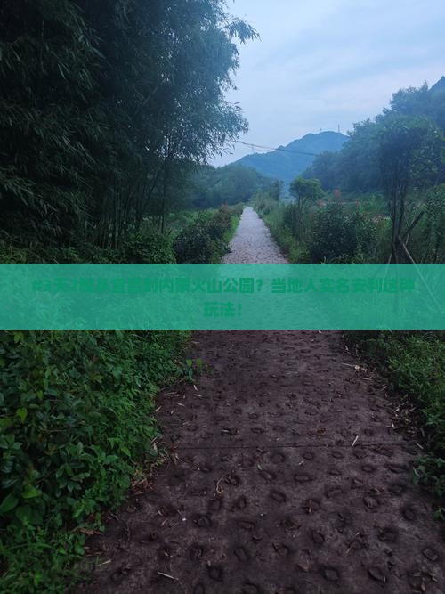 #3天2晚从宜昌到内蒙火山公园？当地人实名安利这种玩法！