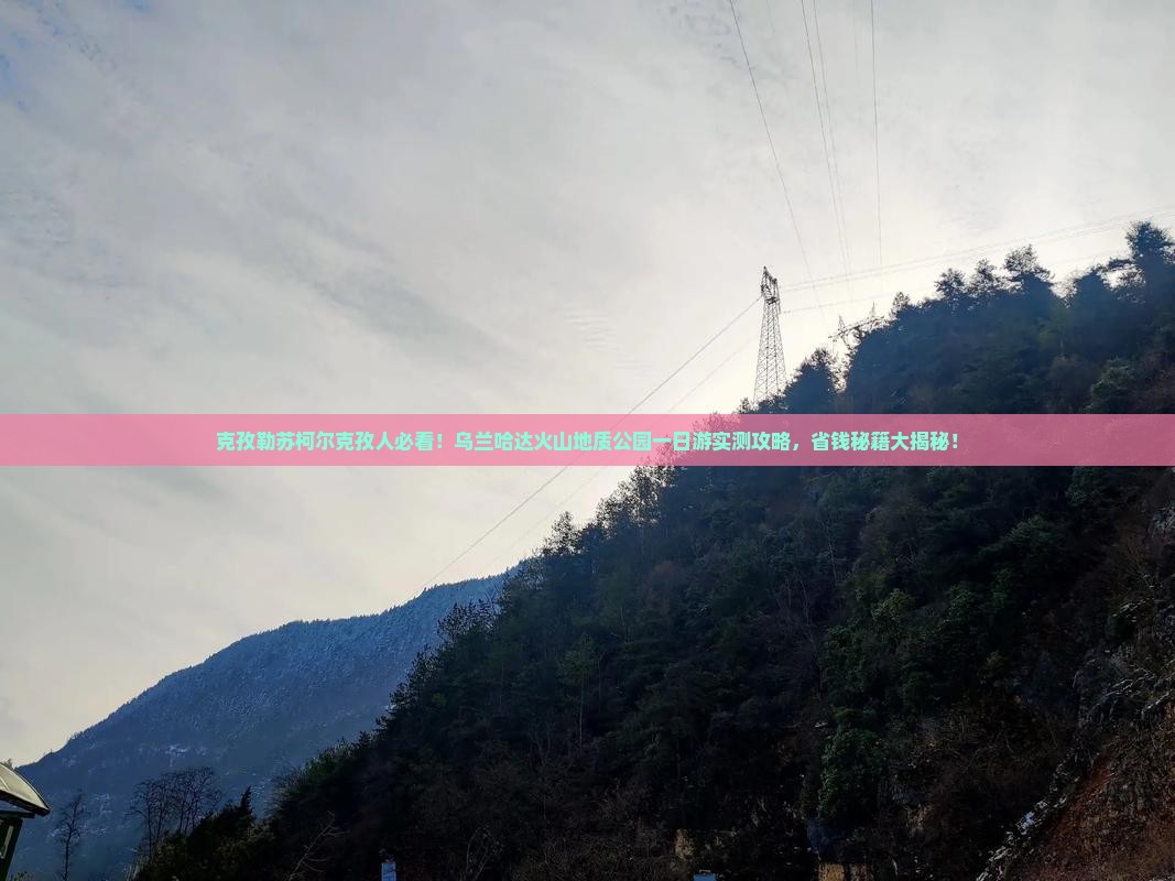 克孜勒苏柯尔克孜到内蒙乌兰哈达火山地质公园一日游