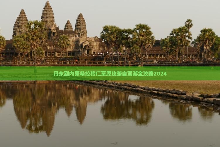丹东到内蒙希拉穆仁草原攻略