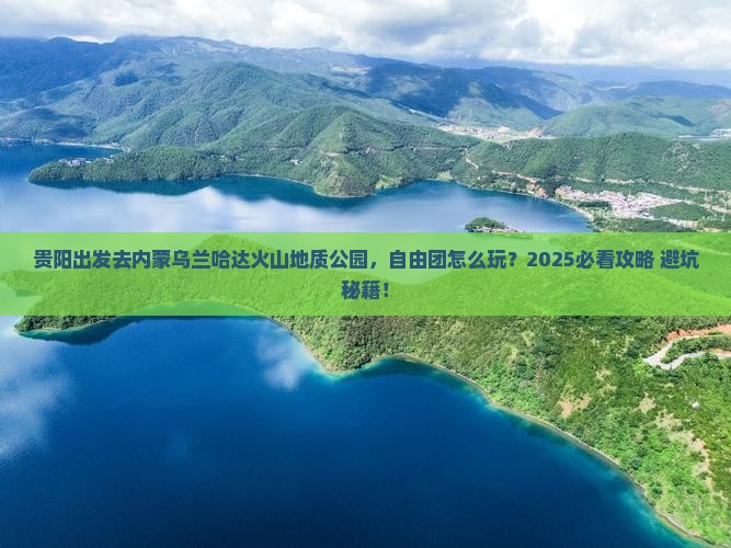 贵阳去内蒙乌兰哈达火山地质公园自由团