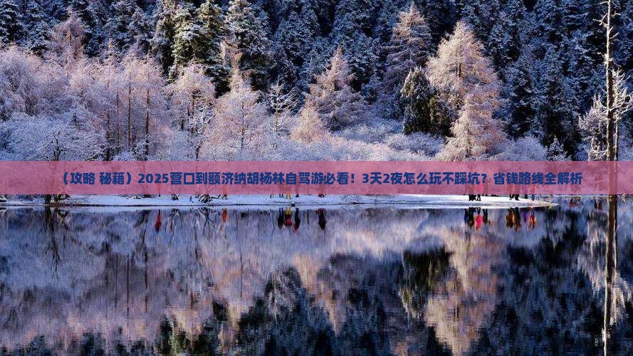 营口到内蒙额济纳胡杨林哪里玩