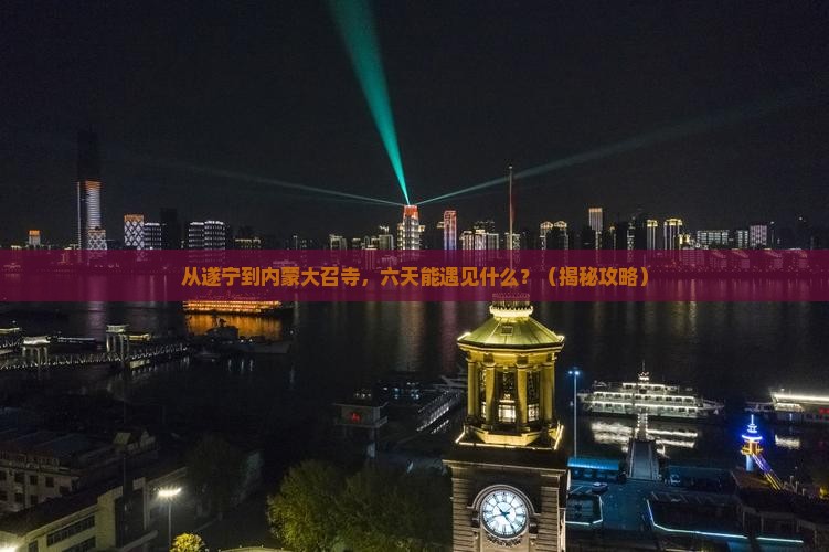 遂宁到内蒙大召寺六日游
