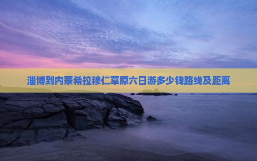 淄博到内蒙希拉穆仁草原六日游
