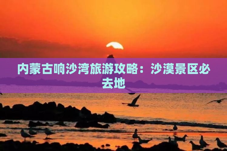 中秋节到内蒙响沙湾必去地