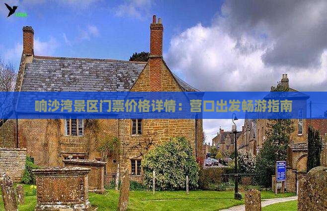 响沙湾景区门票价格详情：营口出发畅游指南