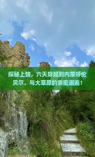探秘上饶，六天穿越到内蒙呼伦贝尔，与大草原的亲密邂逅！