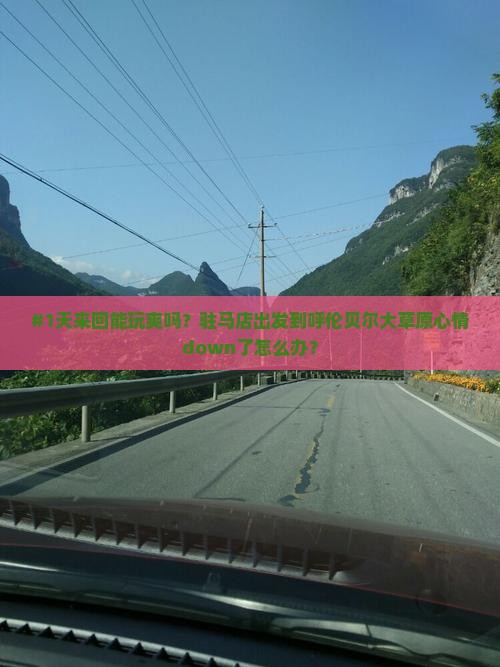 #1天来回能玩爽吗？驻马店出发到呼伦贝尔大草原心情down了怎么办？
