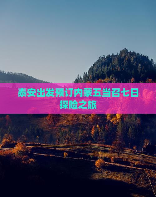 泰安出发预订内蒙五当召七日探险之旅
