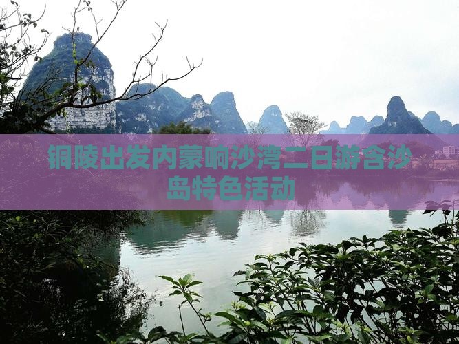 铜陵出发内蒙响沙湾二日游含沙岛特色活动