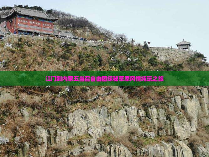 江门到内蒙五当召自由团探秘草原风情纯玩之旅