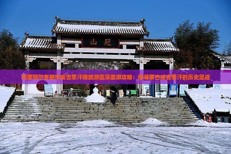 内蒙鄂尔多斯市成吉思汗陵旅游区深度游攻略：探寻蒙古成吉思汗的历史足迹