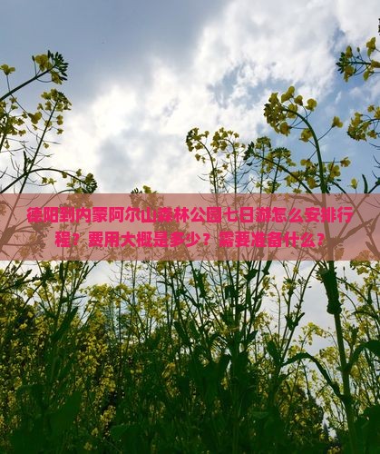 德阳到内蒙阿尔山森林公园七日游怎么安排行程？费用大概是多少？需要准备什么？