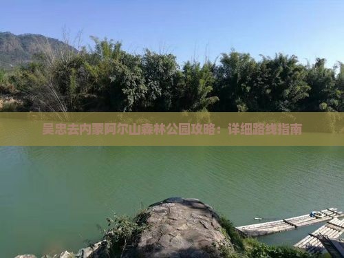 吴忠去内蒙阿尔山森林公园攻略：详细路线指南