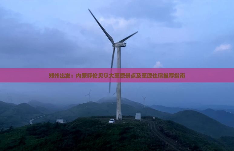 郑州出发：内蒙呼伦贝尔大草原景点及草原住宿推荐指南