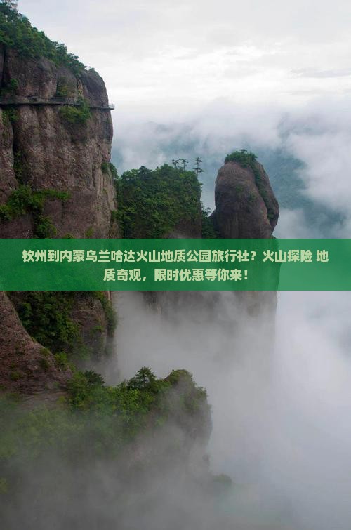 钦州到内蒙乌兰哈达火山地质公园旅行社？火山探险+地质奇观，限时优惠等你来！