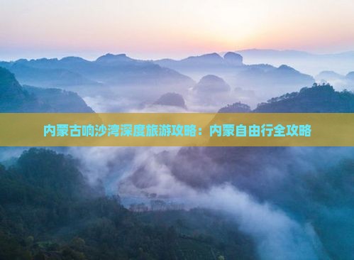内蒙古响沙湾深度旅游攻略：内蒙自由行全攻略