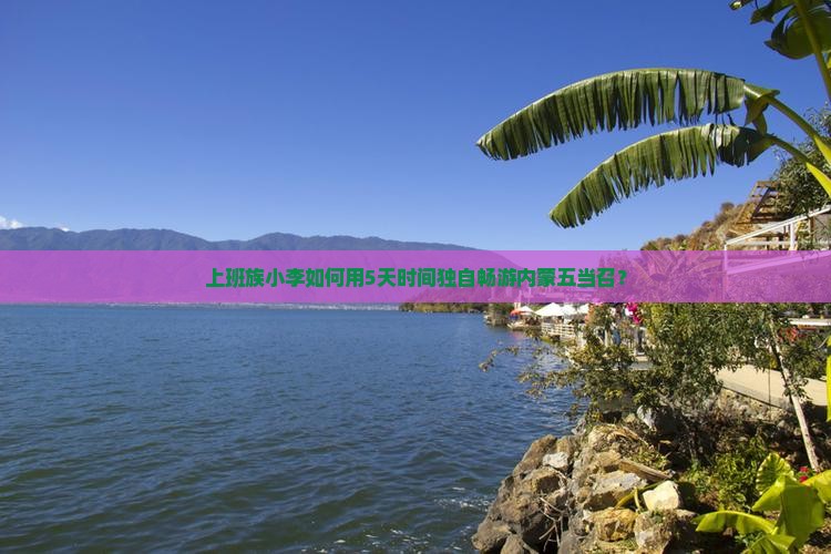上班族小李如何用5天时间独自畅游内蒙五当召？
