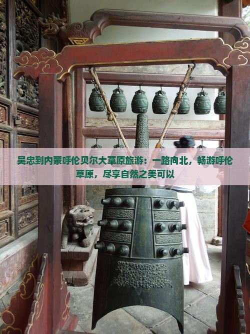 吴忠到内蒙呼伦贝尔大草原旅游：一路向北，畅游呼伦草原，尽享自然之美可以