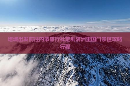 塔城出发前往内蒙旅行社定制满洲里国门景区攻略行程
