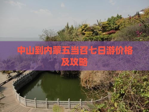中山到内蒙五当召七日游价格及攻略