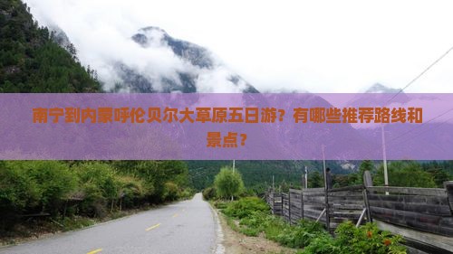 南宁到内蒙呼伦贝尔大草原五日游？有哪些推荐路线和景点？