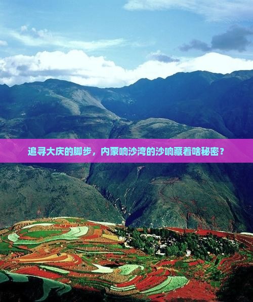 追寻大庆的脚步，内蒙响沙湾的沙响藏着啥秘密？